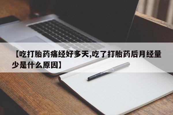 网上如何购买堕胎药【吃打胎药痛经好多天,吃了打胎药后月经量少是什么原因】