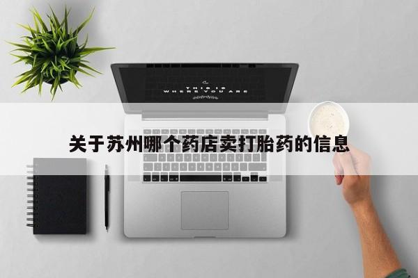 网上如何购买堕胎药关于苏州哪个药店卖打胎药的信息