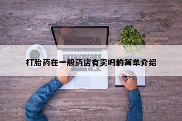 网上如何购买堕胎药打胎药在一般药店有卖吗的简单介绍