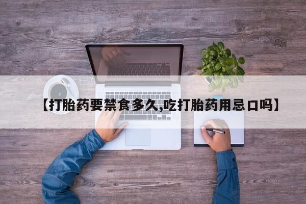 网上如何购买堕胎药【打胎药要禁食多久,吃打胎药用忌口吗】