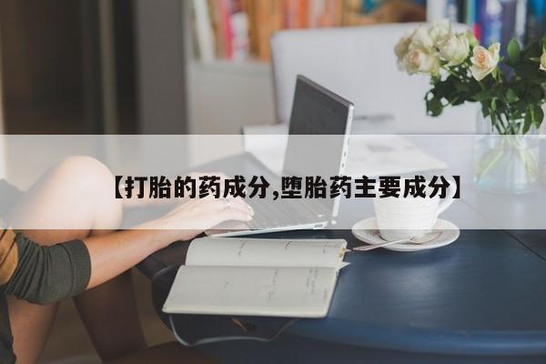 网上如何购买堕胎药【打胎的药成分,堕胎药主要成分】