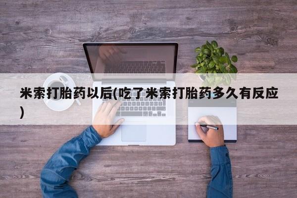网上如何购买堕胎药米索打胎药以后(吃了米索打胎药多久有反应)