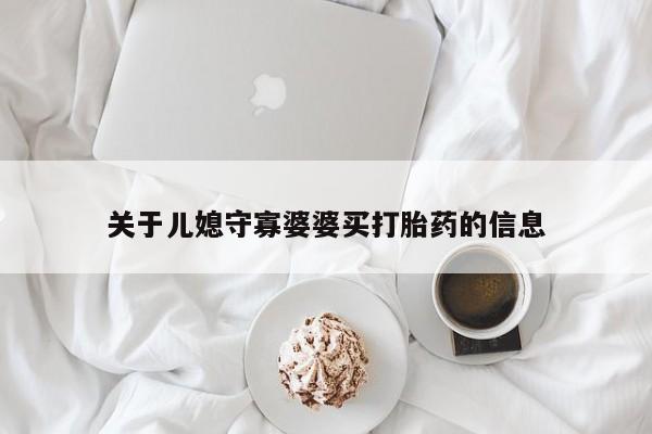 网上如何购买堕胎药关于儿媳守寡婆婆买打胎药的信息