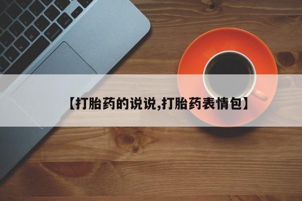 网上如何购买堕胎药【打胎药的说说,打胎药表情包】