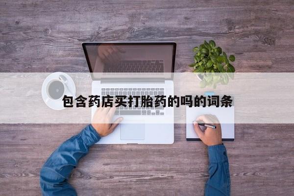 网上如何购买堕胎药包含药店买打胎药的吗的词条